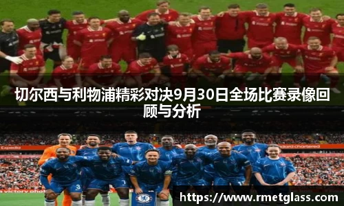 切尔西与利物浦精彩对决9月30日全场比赛录像回顾与分析