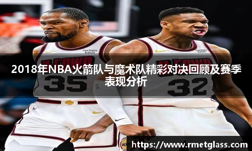 2018年NBA火箭队与魔术队精彩对决回顾及赛季表现分析