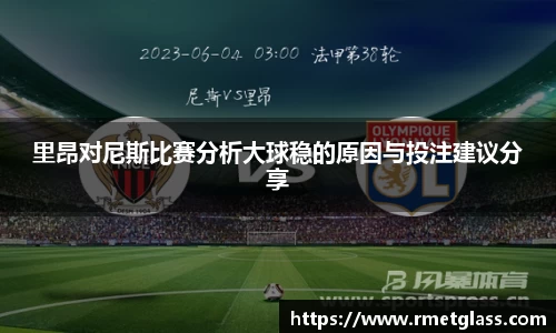 里昂对尼斯比赛分析大球稳的原因与投注建议分享