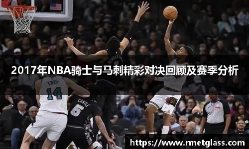 2017年NBA骑士与马刺精彩对决回顾及赛季分析